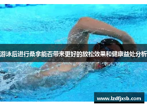游泳后进行桑拿能否带来更好的放松效果和健康益处分析