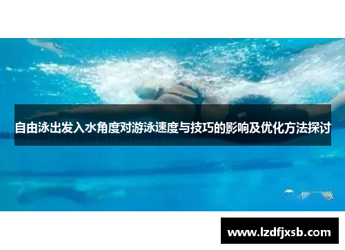 自由泳出发入水角度对游泳速度与技巧的影响及优化方法探讨